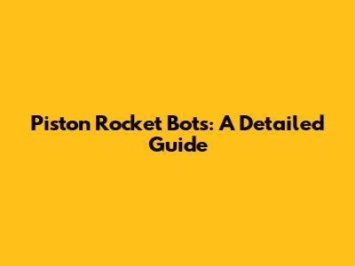 Piston Rocket Bots: A Detailed Guide