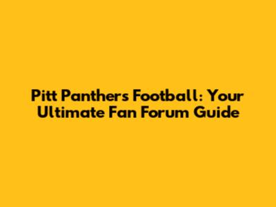 Pitt Panthers Football: Your Ultimate Fan Forum Guide