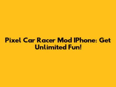 Pixel Car Racer Mod IPhone: Get Unlimited Fun!