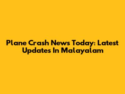 Plane Crash News Today: Latest Updates In Malayalam