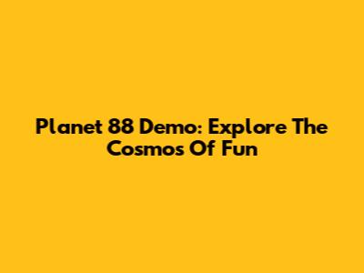 Planet 88 Demo: Explore The Cosmos Of Fun