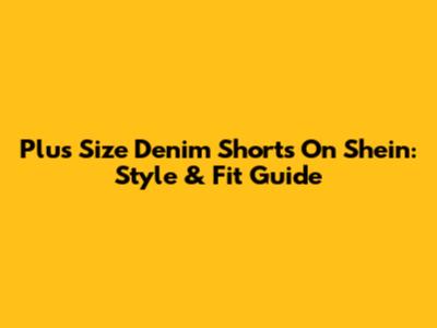 Plus Size Denim Shorts On Shein: Style & Fit Guide