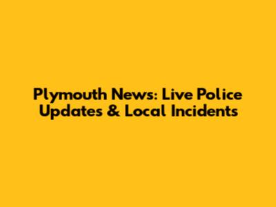 Plymouth News: Live Police Updates & Local Incidents