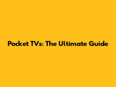 Pocket TVs: The Ultimate Guide