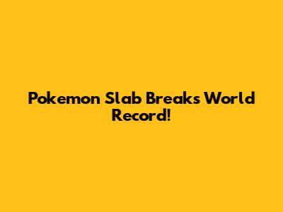 Pokemon Slab Breaks World Record!