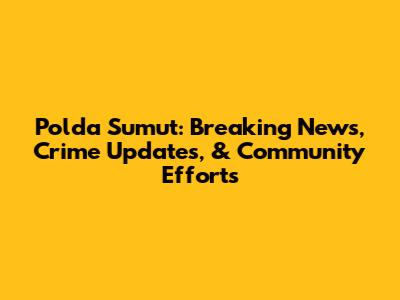 Polda Sumut: Breaking News, Crime Updates, & Community Efforts