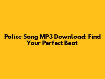 Police Song MP3 Download: Find Your Perfect Beat