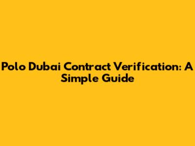 Polo Dubai Contract Verification: A Simple Guide