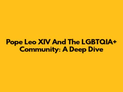 Pope Leo XIV And The LGBTQIA+ Community: A Deep Dive