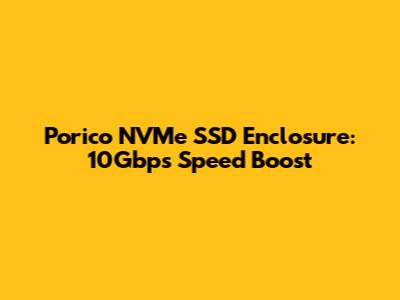 Porico NVMe SSD Enclosure: 10Gbps Speed Boost
