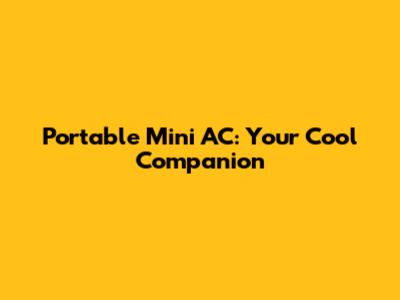 Portable Mini AC: Your Cool Companion