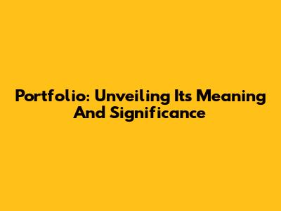 Portfolio: Unveiling Its Meaning And Significance