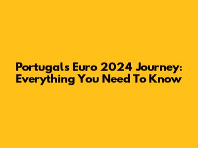 Portugal's Euro 2024 Journey: Everything You Need To Know