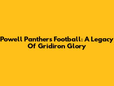 Powell Panthers Football: A Legacy Of Gridiron Glory