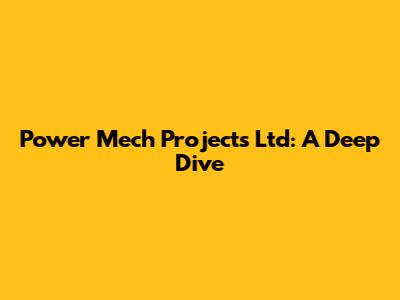 Power Mech Projects Ltd: A Deep Dive