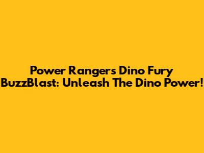 Power Rangers Dino Fury BuzzBlast: Unleash The Dino Power!