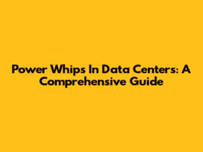 Power Whips In Data Centers: A Comprehensive Guide