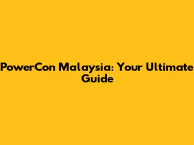 PowerCon Malaysia: Your Ultimate Guide