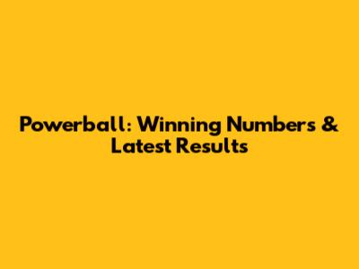 Powerball: Winning Numbers & Latest Results