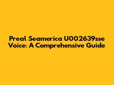 Preal Seamerica U002639sse Voice: A Comprehensive Guide