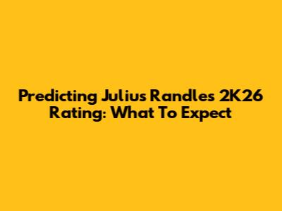 Predicting Julius Randle's 2K26 Rating: What To Expect