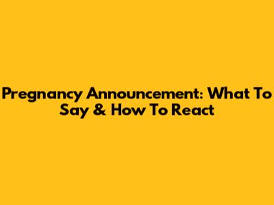 Pregnancy Announcement: What To Say & How To React