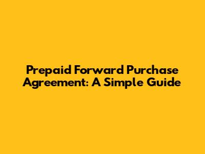Prepaid Forward Purchase Agreement: A Simple Guide
