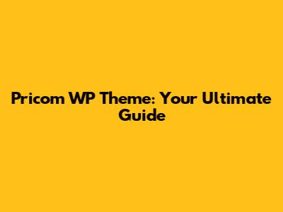 Pricom WP Theme: Your Ultimate Guide