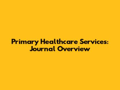 Primary Healthcare Services: Journal Overview