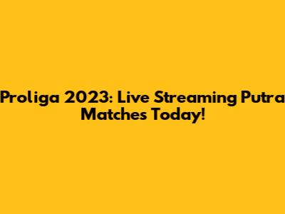 Proliga 2023: Live Streaming Putra Matches Today!
