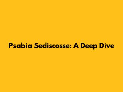 Psabia Sediscosse: A Deep Dive