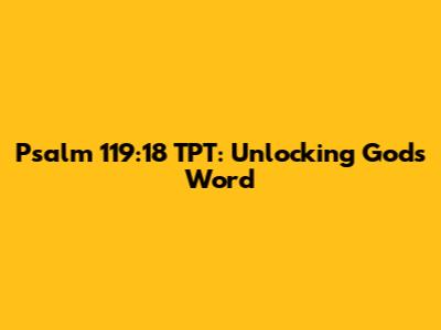 Psalm 119:18 TPT: Unlocking God's Word