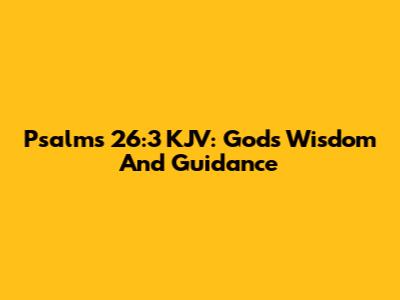 Psalms 26:3 KJV: God's Wisdom And Guidance