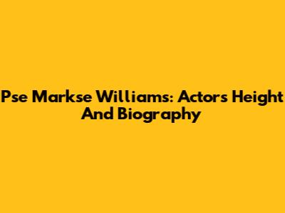 Pse Markse Williams: Actor's Height And Biography