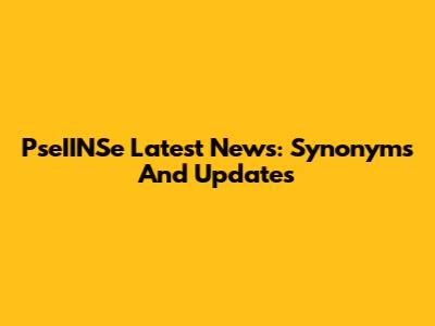 PseIINSe Latest News: Synonyms And Updates
