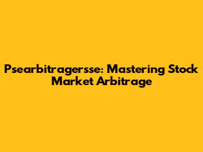 Psearbitragersse: Mastering Stock Market Arbitrage