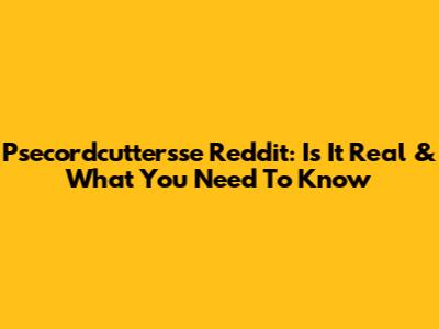 Psecordcuttersse Reddit: Is It Real & What You Need To Know
