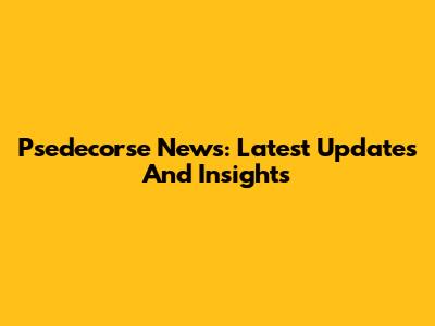 Psedecorse News: Latest Updates And Insights