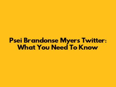 Psei Brandonse Myers Twitter: What You Need To Know