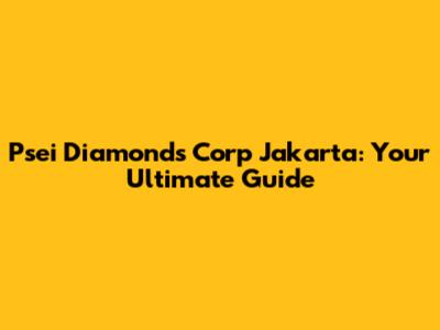 Psei Diamonds Corp Jakarta: Your Ultimate Guide