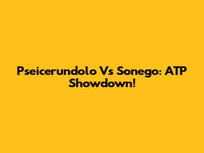 Pseicerundolo Vs Sonego: ATP Showdown!