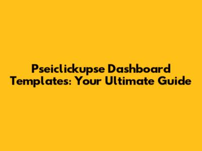 Pseiclickupse Dashboard Templates: Your Ultimate Guide