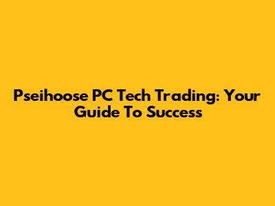 Pseihoose PC Tech Trading: Your Guide To Success