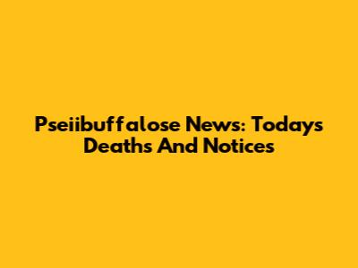 Pseiibuffalose News: Today's Deaths And Notices