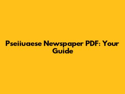 Pseiiuaese Newspaper PDF: Your Guide