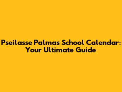 Pseilasse Palmas School Calendar: Your Ultimate Guide