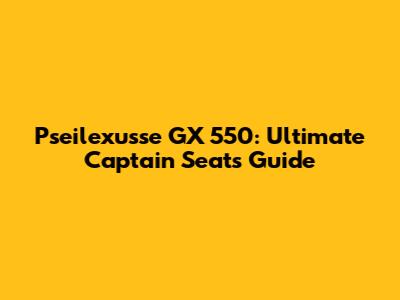 Pseilexusse GX 550: Ultimate Captain Seats Guide