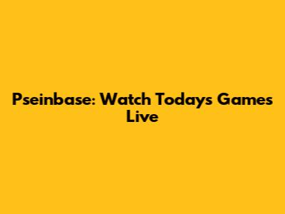 Pseinbase: Watch Today's Games Live