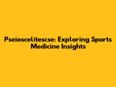 Pseioscelitescse: Exploring Sports Medicine Insights