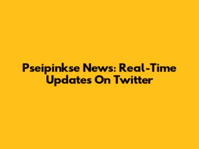 Pseipinkse News: Real-Time Updates On Twitter